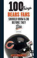 100 Things Bears Fans Should Know & Do Before They Die di Kent Mcdill edito da Triumph Books