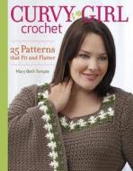 Curvy Girl Crochet: 25 Patterns that Fit and Flatter di Mary Beth Temple edito da Taunton Press Inc
