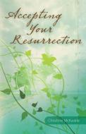 Accepting Your Resurrection di Christine McKaskle edito da Booklocker.com, Inc.