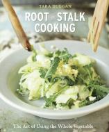 Root-To-Stalk Cooking: The Art of Using the Whole Vegetable [a Cookbook] di Tara Duggan edito da TEN SPEED PR