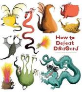 How to Defeat Dragons di Catherine Leblanc, Roland Garrigue edito da Insight Editions