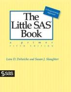 The Little SAS Book: A Primer, Fifth Edition di Lora D. Delwiche, Susan J. Slaughter edito da SAS INST