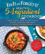 Fix-It and Forget-It Healthy 5-Ingredient Cookbook di Hope Comerford edito da Skyhorse Publishing