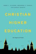 Christian Higher Education: An Empirical Guide di Perry L. Glanzer, Theodore F. Cockle, Jessica Martin edito da ABILENE CHRISTIAN UNIV