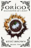 ORIGO: DAUGHTER OF LIGHT di KERI BROWN edito da LIGHTNING SOURCE UK LTD