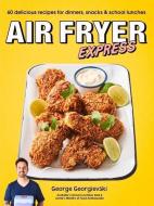 Air Fryer Express: 60 Delicious Recipes for Dinners, Snacks & School Lunches di George Georgievski edito da PLUM