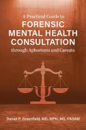 A Practical Guide to Forensic Mental Health Consultation through Aphorisms and Caveats di Daniel P. Greenfield edito da Cognella Academic Publishing