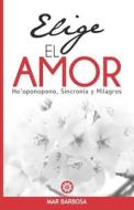 ELIGE EL AMOR: HO'OPONOPONO, SINCRON A Y di MAR BARBOSA edito da LIGHTNING SOURCE UK LTD