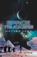 Space Truckers: Mother Load di B. C. Dutour edito da XLIBRIS US