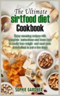 The Ultimate Sirtfood Diet Cookbook di Sophie Gardner edito da SOPHIE GARDNER