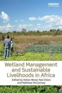 Wetland Management and Sustainable Livelihoods in Africa di Adrian Wood, Alan Dixon, Matthew McCartney edito da Taylor & Francis Ltd