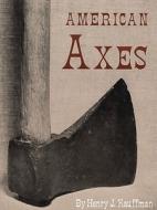 American Axes: A Survey of Their Development and Their Makers di Henry J. Kauffman edito da Masthof Press