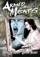 Armed with Madness: The Surreal Leonora Carrington di Mary M. Talbot edito da SELFMADEHERO