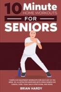10-Minute Home Workouts for Seniors; 7 Simple No Equipment Workouts for Each Day of the Week. 70+ Illustrated Exercises with Video Demos for Cardio, C di Brian Hardy edito da Exercise