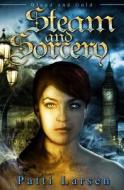 Steam and Sorcery di Patti Larsen edito da Patti Larsen Books