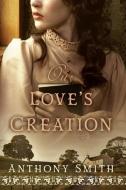 Our Love's Creation di Anthony Smith edito da Shoestring Book Publishing