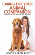 Caring For Your Animal Companion: The Intuitive, Natural Way To A Happy, Healthy Pet di Nigel Percy, Maggie Percy edito da LIGHTNING SOURCE INC