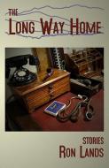 The Long Way Home: Stories di Ron Lands edito da BOTTOM DOG PR