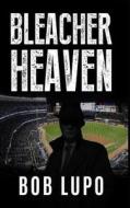 Bleacher Heaven di Bob Lupo edito da Createspace Independent Publishing Platform