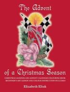 The Advent of a Christmas Season di Elizabeth Eliuk edito da Createspace Independent Publishing Platform