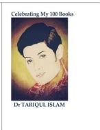 Celebrating My 100 Books di Dr Tariqul Islam edito da Createspace Independent Publishing Platform