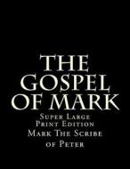 The Gospel of Mark: Super Large Print Edition di Mark The Scribe of Peter edito da Createspace Independent Publishing Platform