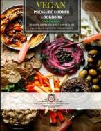 Vegan Pressure Cooker Cookbook #1: 60 Quick, Simple, Delicious and Healthy Plant-Based Pressure Cooker Recipes di MS Debra Baker edito da Createspace Independent Publishing Platform