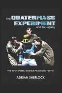 The Quatermass Experiment and Its Legacy: The Birth of BBC Science Fiction di Adrian Sherlock edito da Createspace Independent Publishing Platform