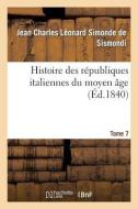 Histoire Des Républiques Italiennes Du Moyen Âge. T7 di de Sismondi-J edito da Hachette Livre - Bnf