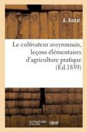 Le Cultivateur Aveyronnais, Lecons Elementaires D'agriculture Pratique di RODAT-A edito da Hachette Livre - BNF