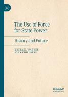 The Use Of Force For State Power di Michael Warner, John Childress edito da Springer Nature Switzerland AG