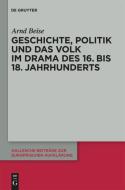 Geschichte, Politik und das Volk im Drama des 16. bis 18. Jahrhunderts di Arnd Beise edito da Gruyter, Walter de GmbH