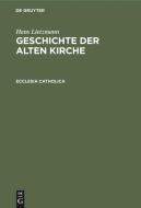 Ecclesia Catholica: Aus: Geschichte Der Alten Kirche, 2 di Hans Lietzmann edito da Walter de Gruyter
