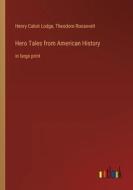 Hero Tales from American History di Henry Cabot Lodge, Theodore Roosevelt edito da Outlook Verlag