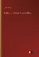 Outlines of a Critical Theory of Ethics di John Dewey edito da Outlook Verlag