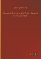 Famous Adventures and Prison Escapes of the Civil War di John Taylor Wood edito da Outlook Verlag
