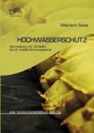 Hochwasserschutz: Vermeidung von Schäden durch mobile Schutzsysteme di Wojciech Sowa edito da Diplomica Verlag