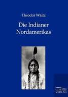 Die Indianer Nordamerikas di Theodor Waitz edito da TP Verone Publishing