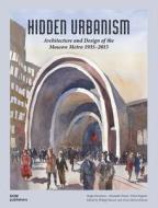 Hidden Urbanism: Architecture And Design Of The: Moscow Metro 1935 - 2015 di Sergey Kuznetsov, Alexander Zmeul, Erken Kagarov edito da Dom Publishers