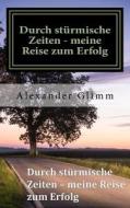 Durch Sturmische Zeiten - Meine Reise Zum Erfolg: Mein Weg Zuruck Ins Leben. di MR Alexander Glimm edito da Ikasia-Verlag