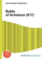Battle Of Achelous (917) di Jesse Russell, Ronald Cohn edito da Book On Demand Ltd.