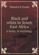 Black And White In South East Africa A Study In Sociology di Maurice S Evans edito da Book On Demand Ltd.