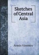 Sketches Of Central Asia di Armin Vambery edito da Book On Demand Ltd.