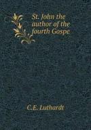 St. John The Author Of The Fourth Gospe di C E Luthardt edito da Book On Demand Ltd.