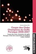 Coupe Des Clubs Champions Du Golfe Persique 2006-2007 edito da Brev Publishing