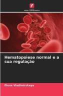 Hematopoiese normal e a sua regulação di Elena Vladimirskaya edito da Edições Nosso Conhecimento