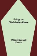 Eulogy on Chief-Justice Chase di William Maxwell Evarts edito da Alpha Editions
