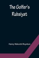 The Golfer's Rubaiyat di Henry Walcott Boynton edito da Alpha Editions