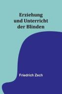 Erziehung und Unterricht der Blinden di Friedrich Zech edito da Alpha Editions