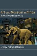 Art and Museum in Africa di Emery Patrick Effiboley edito da Langaa RPCIG